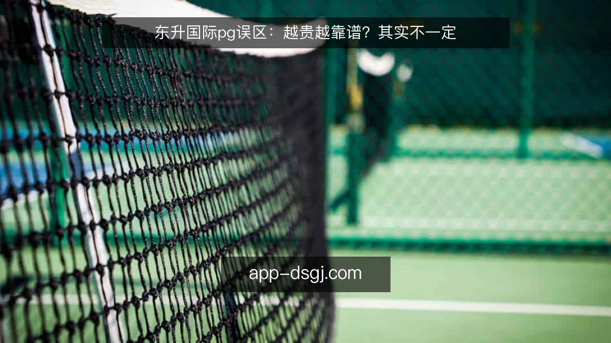 东升国际pg误区：越贵越靠谱？其实不一定