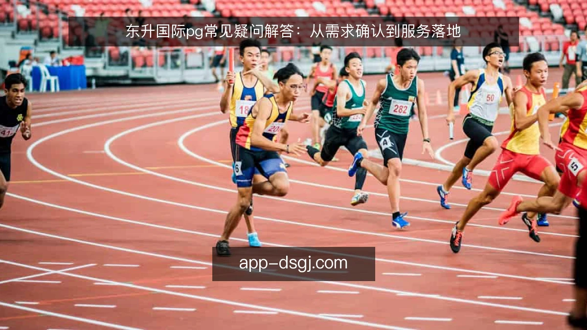 东升国际pg常见疑问解答：从需求确认到服务落地